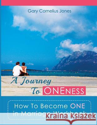 A Journey To Oneness: How To Become One in Marriage Workbook Jones, Gary Cornelius 9781493680214