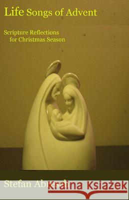 Life Songs of Advent: Scripture Reflections for Christmas Season Stefan Abresch 9781493680252 Createspace