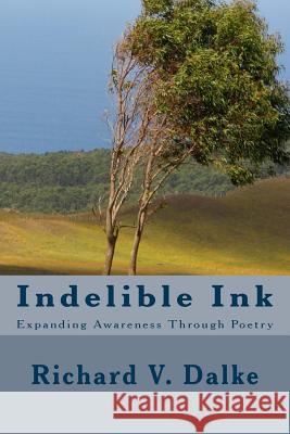 Indelible Ink: Expanding Awareness Through Poetry Richard V. Dalk 9781493681266 Createspace