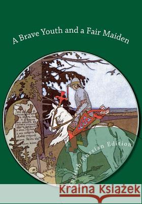 A Brave Youth and a Fair Maiden. English/Russian Bilingual Edition Aleksandr Afanasyev Irina Lobatcheva Amanda Bosworth 9781493682713 Createspace