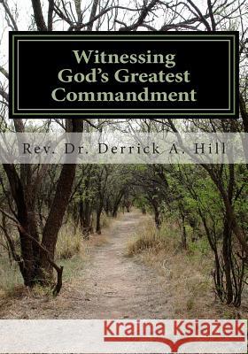 Witnessing God's Greatest Commandment Derrick Allen Hil 9781493682805 Createspace Independent Publishing Platform