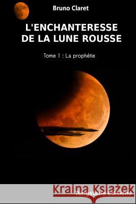L'enchanteresse de la lune rousse: La prophetie Bruno, Claret 9781493686964