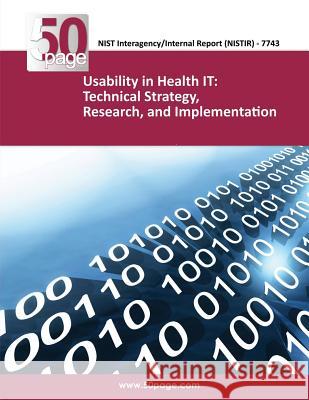 NISTIR 7743 Usability in Health IT: Technical Strategy, Research, and Implementation Nist 9781493687916 Createspace