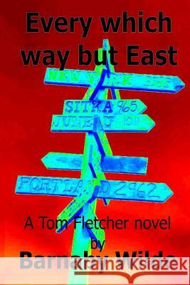 Every Which Way But East: A Tom Fletcher Story Barnaby Wilde 9781493688524