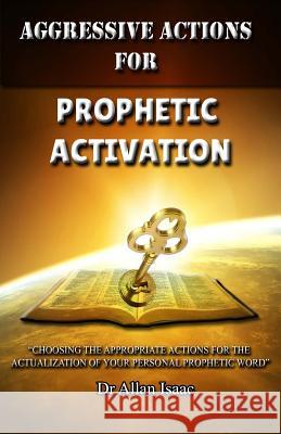 Aggressive Actions For Prophetic Activation: Choosing The Appropriate Actions For The Actualization Of Your Personal Prophetic Word Morris, Traval 9781493689514 Createspace