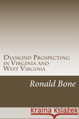 Diamond Prospecting in Virginia and West Virginia: Origin of the Punch Jones Diamond Found and Theory of Diamond Formation Ronald N. Bone 9781493689675 Createspace