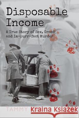 Disposable Income: A True Story of Sex, Greed and Im-purr-fect Murder Mal, Tammy 9781493689699 Createspace