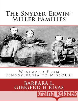The Snyder-Erwin-Miller Families: From Pennsylvania to Missouri Barbara L. Gingerich Rivas 9781493690213 Createspace