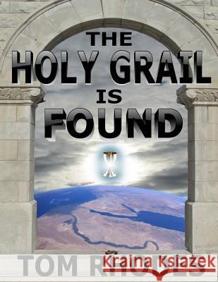 The Holy Grail is Found: The Answer to Every Question Rhodes, Tom 9781493690695