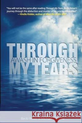 Through My Tears: Awash in Forgiveness Becki Reiser Michael Comella 9781493691388