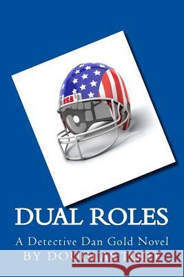 Dual Roles: A Detective Dan Gold Novel Douglas Todt 9781493692545 Createspace