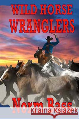 Wild Horse Wranglers Norm Bass 9781493693009