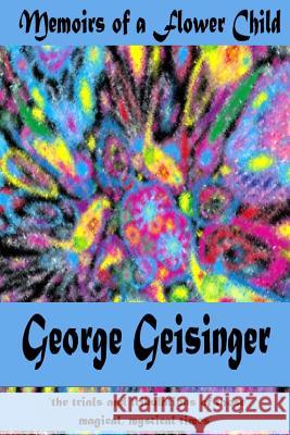 Memoirs of a Flower Child George S. Geisinger 9781493693146