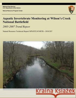 Aquatic Invertebrate Monitoring at Wilson's Creek National Battlefield, 2005-2007 Trend Report National Park Service 9781493693481 Createspace