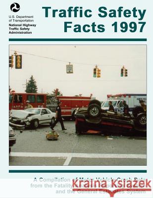 Traffic Safety Facts 1997: A Compilation of Motor Vehicle Crash Data from the Fatality Analysis Reporting System and the General Estimates System National Highway Traffic Safety Administ 9781493693573 Createspace