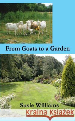 From Goats to a Garden Susie Williams 9781493694440 Createspace