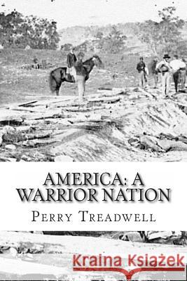 America: A Warrior Nation: History you'll likely never learn in school. Treadwell Ph. D., Perry E. 9781493696079