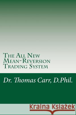 The All New Mean-Reversion Trading System: Dr. Stoxx's Most Profitable Trading System! Dr Thomas K. Carr 9781493696222 Createspace