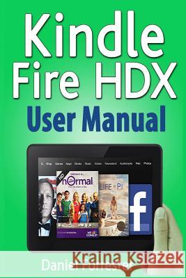 Kindle Fire HDX User Manual: The Ultimate Guide for Mastering Your Kindle HDX Forrester, Daniel 9781493696437