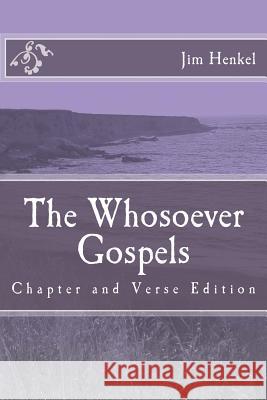 The Whosoever Gospels: Chapter and Verse Edition Jim Henkel 9781493698653 Createspace