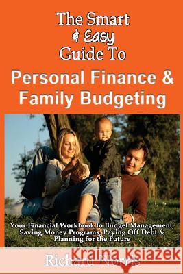 The Smart & Easy Guide To Personal Finance & Family Budgeting: Your Financial Workbook to Budget Management, Saving Money Programs, Paying Off Debt & Norris, Richard 9781493699469 Createspace