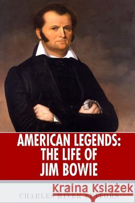 American Legends: The Life of Jim Bowie Charles River Editors 9781493699759 Createspace