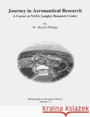 Journey in Aeronautical Research: A Career at NASA Langley Research Center National Aeronautics and Administration W. Hewitt Phillips 9781493700363 Createspace