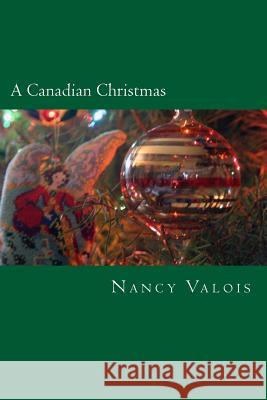 A Canadian Christmas: Traditional French Canadian Treats for the Holidays Nancy Valois 9781493700578 Createspace