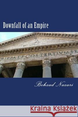 Downfall of an Empire Behzad Nazari 9781493700950 Createspace Independent Publishing Platform