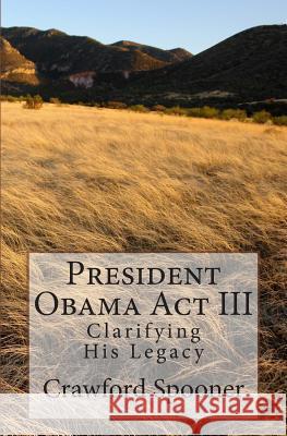 President Obama Act III - Clarifying His Legacy Spooner, Crawford 9781493701674