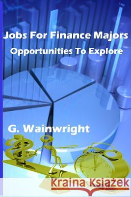Jobs For Finance Majors: Opportunities To Explore Wainwright, G. 9781493701704 Createspace