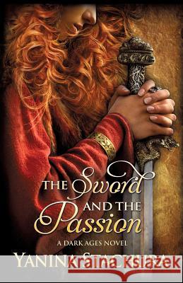 The Sword and the Passion Yanina Stachura 9781493701964 Createspace