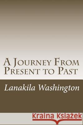 A Journey From Present to Past Washington, Lanakila 9781493702039 Createspace