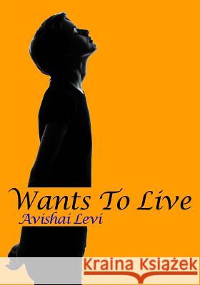 Wants To Live Levi, Avishai 9781493702671 Createspace