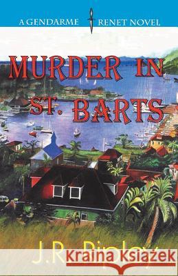 Murder In St. Barts: A Charles Trenet Novel Ripley, J. R. 9781493702909 Createspace