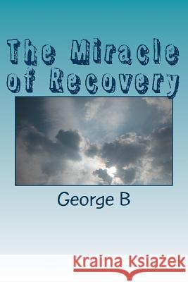 The Miracle of Recovery: The Twelve Steps of Alcoholics Anonymous George B 9781493703371