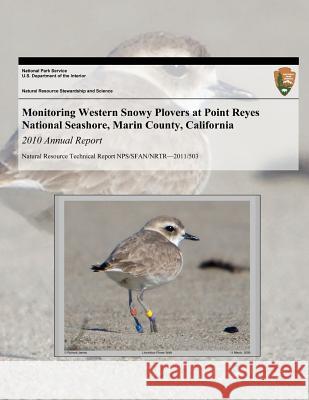 Monitoring Western Snowy Plovers at Point Reyes National Seashore, Marin County, California: 2010 Annual Report Lacey Hughey U. S. Department Nationa 9781493704255 Createspace