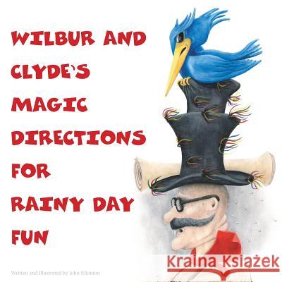 Wilbur and Clyde's Magic Directions for Rainy Day Fun John Elkinton 9781493704804 Createspace