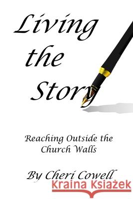 Living the Story: Reaching Outside the Church Walls Cheri Cowell 9781493705740 Createspace
