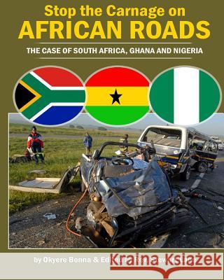 Stop the Carnage on African Roads: The Case of South Africa, Ghana, and Nigeria Okyere Bonna Rev Stewart Lane 9781493706242 Createspace