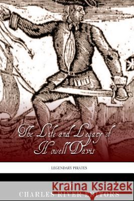 Legendary Pirates: The Life and Legacy of Howell Davis Charles River Editors 9781493706808 Createspace Independent Publishing Platform