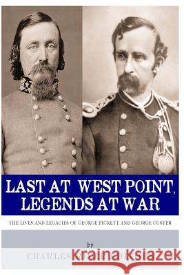 Last at West Point, Legends at War: The Lives and Legacies of George Pickett and George Custer Charles River Editors 9781493707027