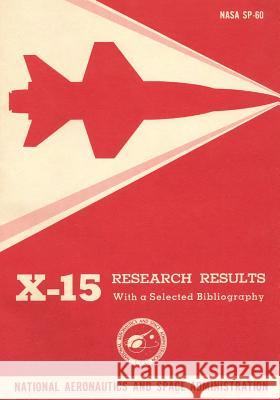 X-15 Research Results: With a Selected Bibliography National Aeronautics and Administration Wendell H. Stillwell 9781493708345 Createspace