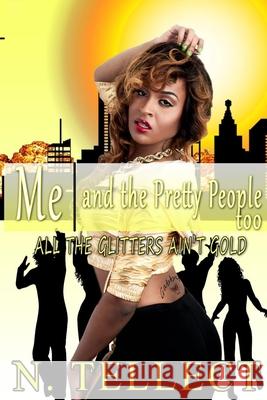 Me and the Pretty People Too: All that Glitters ain't Gold N. Tellect 9781493708512 Createspace