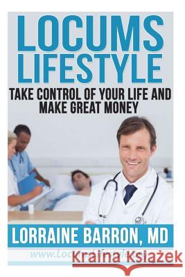 Locums Lifestyle: Take Control of Your Life and Make Great Money Lorraine Barro 9781493709601 Createspace