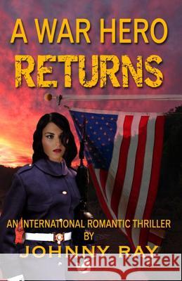 A War Hero Returns: An International Romantic thriller Ray, Johnny 9781493710850 Createspace