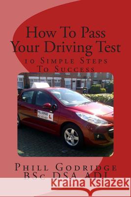 How To Pass Your Driving Test: 10 Simple Steps To Success Godridge Bsc Dsa Adi, Phill 9781493712526