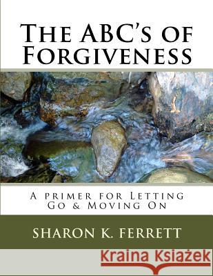 The ABC's of Forgiveness: The Healing Path to Peace Ferrett, Sharon K. 9781493713707 Createspace