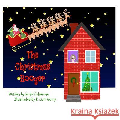 The Christmas Booger Kristi Calderone R. Liam Gurry 9781493713844 Createspace