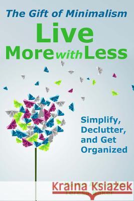 Live More With Less: The Gift of Minimalism: Simplify, Declutter and Get Organized Baker, Teresa 9781493714780 Createspace
